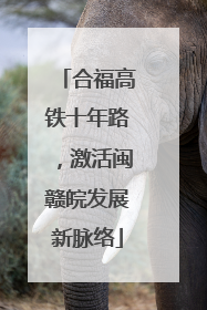 合福高铁十年路，激活闽赣皖发展新脉络