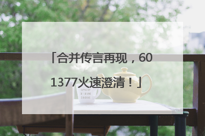 合并传言再现，601377火速澄清！