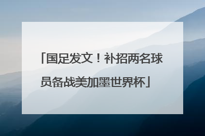 国足发文！补招两名球员备战美加墨世界杯