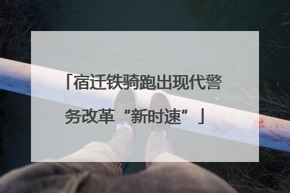 宿迁铁骑跑出现代警务改革“新时速”