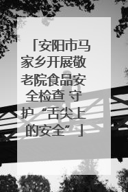 安阳市马家乡开展敬老院食品安全检查 守护“舌尖上的安全”