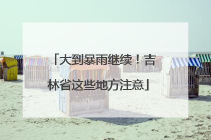 大到暴雨继续！吉林省这些地方注意