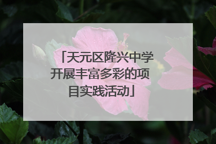 天元区隆兴中学开展丰富多彩的项目实践活动