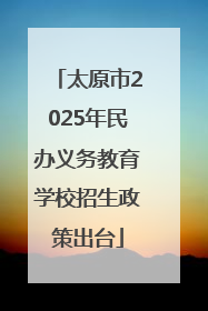 太原市2025年民办义务教育学校招生政策出台
