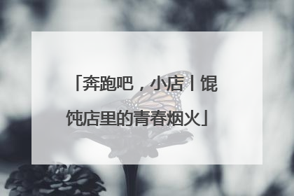 奔跑吧，小店丨馄饨店里的青春烟火
