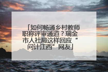 如何畅通乡村教师职称评审通道？瑞金市人社局这样回应“问计江西”网友