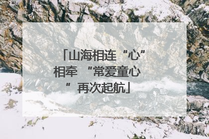 山海相连“心”相牵 “常爱童心”再次起航
