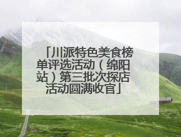 川派特色美食榜单评选活动（绵阳站）第三批次探店活动圆满收官