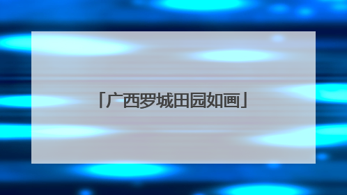 广西罗城田园如画