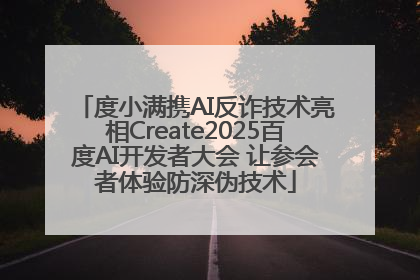度小满携AI反诈技术亮相Create2025百度AI开发者大会 让参会者体验防深伪技术