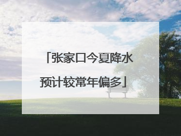 张家口今夏降水预计较常年偏多