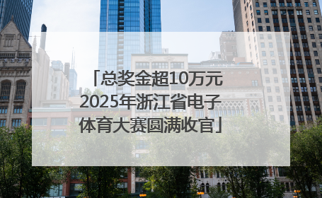 总奖金超10万元 2025年浙江省电子体育大赛圆满收官