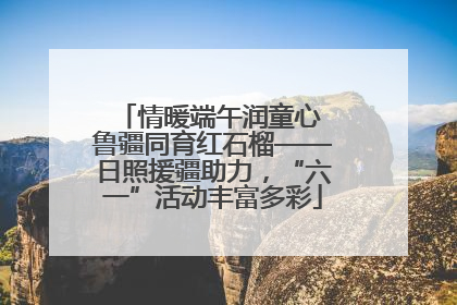 情暖端午润童心 鲁疆同育红石榴——日照援疆助力，“六一”活动丰富多彩