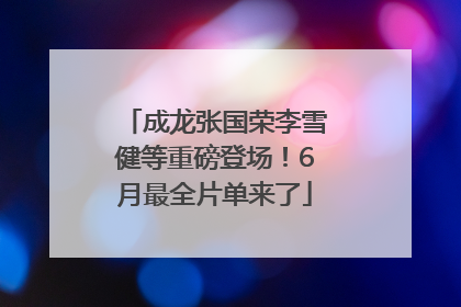 成龙张国荣李雪健等重磅登场！6月最全片单来了