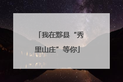 我在黟县“秀里山庄”等你