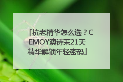 抗老精华怎么选？CEMOY澳诗茉21天精华解锁年轻密码