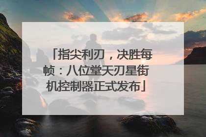 指尖利刃，决胜每帧：八位堂天刃星街机控制器正式发布