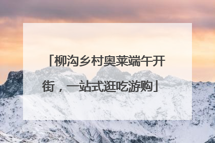 柳沟乡村奥莱端午开街，一站式逛吃游购