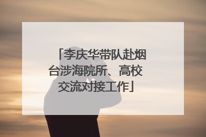 李庆华带队赴烟台涉海院所、高校交流对接工作