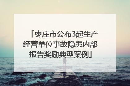 枣庄市公布3起生产经营单位事故隐患内部报告奖励典型案例