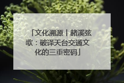 文化溯源丨赭溪弦歌：破译天台交通文化的三重密码