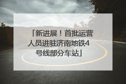新进展！首批运营人员进驻济南地铁4号线部分车站