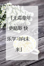 无毒童年更精彩 快乐学习向未来
