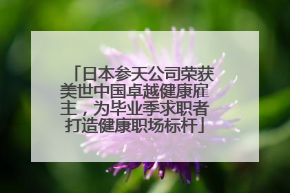 日本参天公司荣获美世中国卓越健康雇主，为毕业季求职者打造健康职场标杆