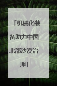 机械化装备助力中国北部沙漠治理