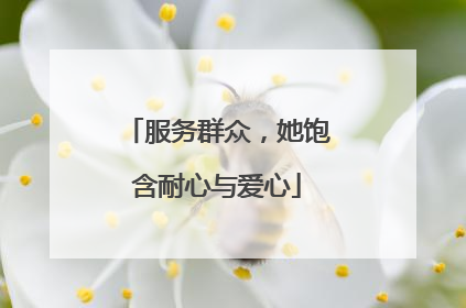 服务群众，她饱含耐心与爱心