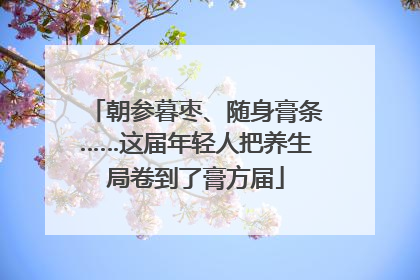 朝参暮枣、随身膏条……这届年轻人把养生局卷到了膏方届