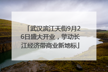 武汉滨江天街9月26日盛大开业，擎动长江经济带商业新地标