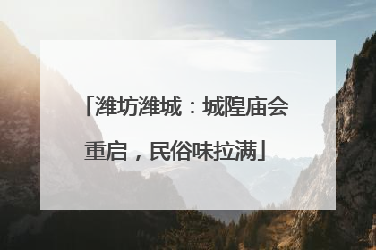 潍坊潍城：城隍庙会重启，民俗味拉满