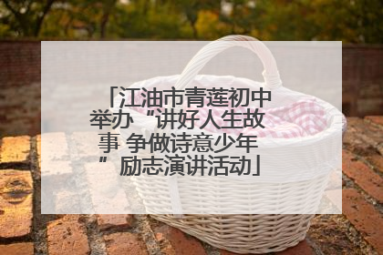 江油市青莲初中举办“讲好人生故事 争做诗意少年”励志演讲活动