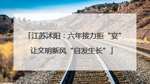 江苏沭阳：六年接力拒“宴” 让文明新风“自发生长”
