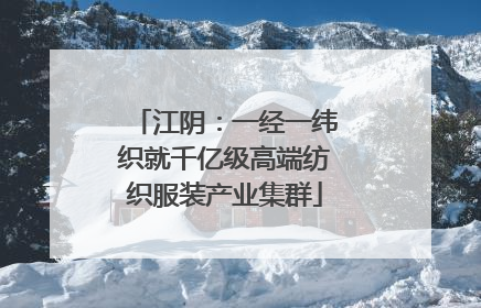 江阴：一经一纬织就千亿级高端纺织服装产业集群