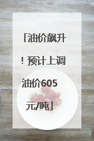 油价飙升！预计上调油价605元/吨
