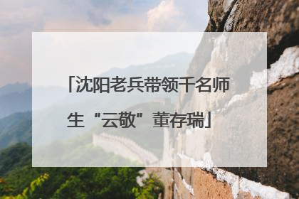 沈阳老兵带领千名师生“云敬”董存瑞
