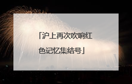 沪上再次吹响红色记忆集结号