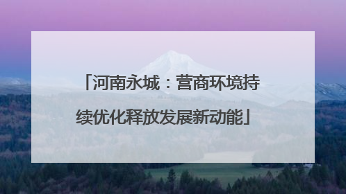 河南永城：营商环境持续优化释放发展新动能