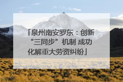 泉州南安罗东：创新“三同步”机制 成功化解重大劳资纠纷