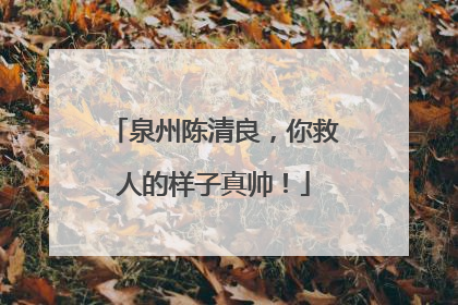 泉州陈清良，你救人的样子真帅！