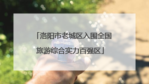洛阳市老城区入围全国旅游综合实力百强区