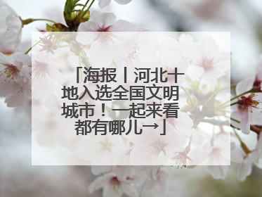 海报丨河北十地入选全国文明城市！一起来看都有哪儿→