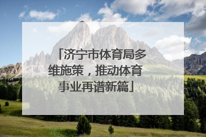 济宁市体育局多维施策，推动体育事业再谱新篇