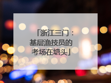 浙江三门：基层渔技员的考场在塘头