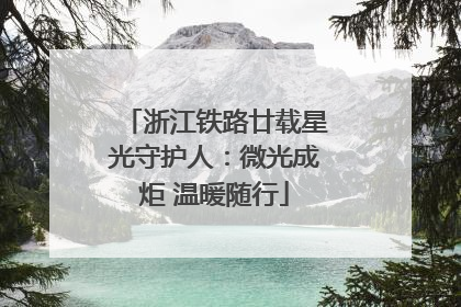浙江铁路廿载星光守护人：微光成炬 温暖随行