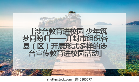 涉台教育进校园 少年筑梦同盼归——开封市组织各县（区）开展形式多样的涉台宣传教育进校园活动