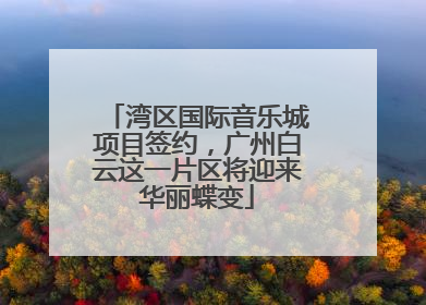 湾区国际音乐城项目签约，广州白云这一片区将迎来华丽蝶变