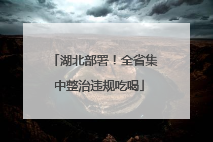 湖北部署！全省集中整治违规吃喝